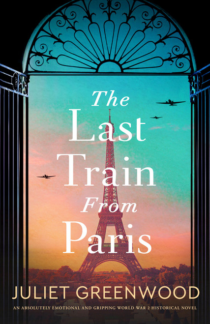 The Last Train from Paris (An absolutely emotional and gripping World War 2 historical novel) by Juliet Greenwood, 9781805082873