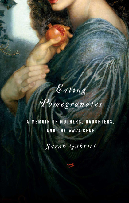 Eating Pomegranates (A Memoir of Mothers, Daughters, and the BRCA Gene) by Sarah Gabriel, 9781439148204