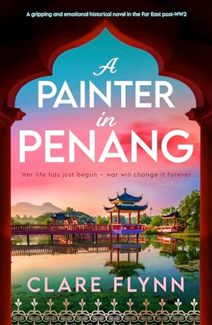 A Painter in Penang (A gripping and emotional historical novel in the Far East post-WW2) by Clare Flynn, 9781805084365