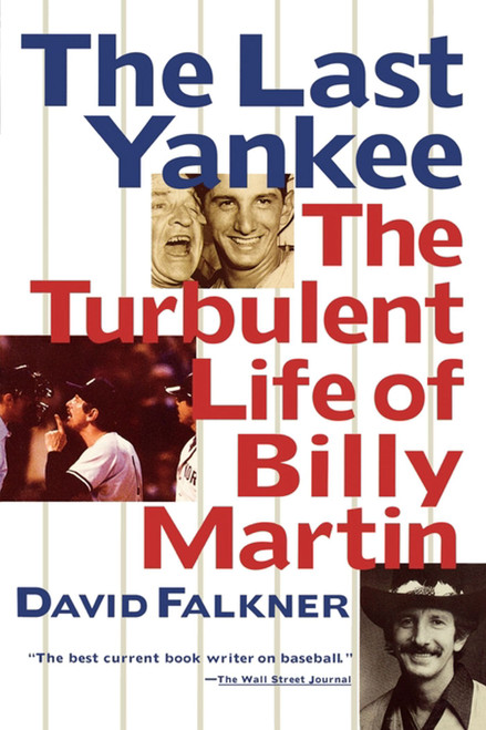 The Last Yankee: The Turbulent Life of Billy Martin by David Falkner, 9781439181256