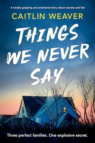 Things We Never Say (An unforgettable, emotional story of secrets and lies) by Caitlin Weaver, 9781805086703
