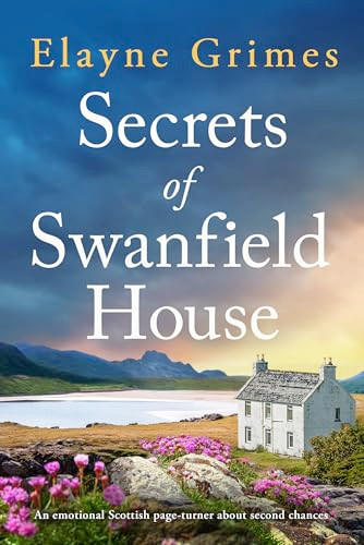 Secrets of Swanfield House (An emotional Scottish page-turner about second chances) by Elayne Grimes, 9781805087939