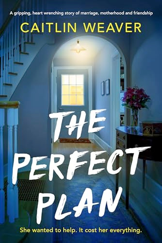 The Perfect Plan (A gripping, heart-wrenching story of marriage, motherhood and friendship) by Caitlin Weaver, 9781805089285