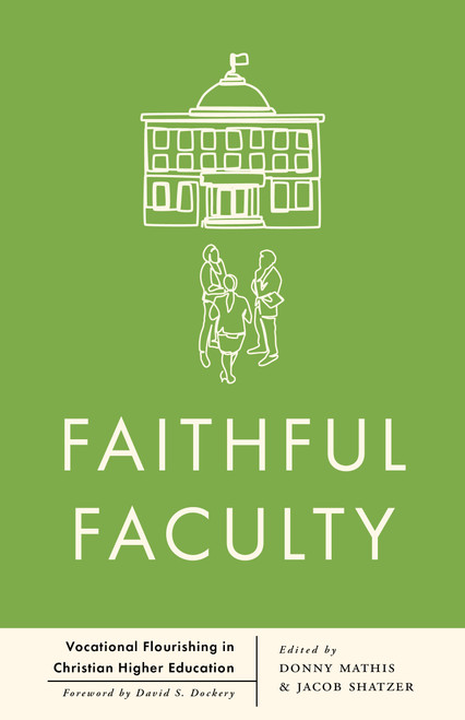 Faithful Faculty (Vocational Flourishing in Christian Higher Education) by Jacob Shatzer, Donny Mathis, 9798384515784