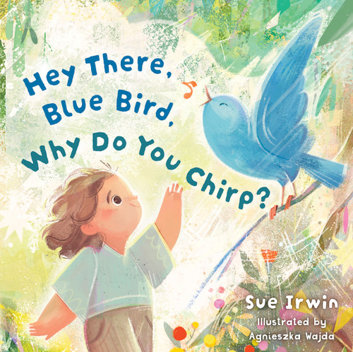 Hey There, Bluebird, Why Do You Chirp? by Sue Irwin, Agnieszka Wajda, 9798384532118