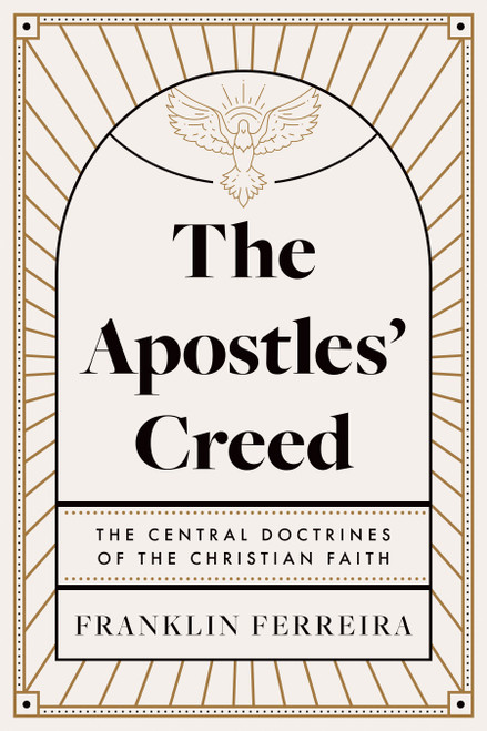 The Apostles' Creed (The Central Doctrines of the Christian Faith) by Franklin Ferreira, 9798384536703
