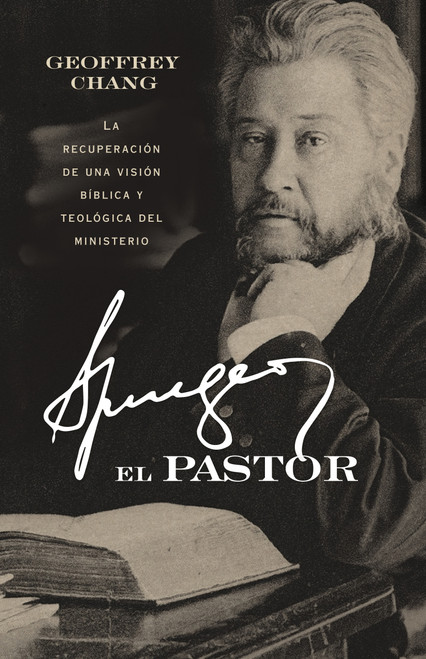 Spurgeon el pastor (La recuperación de una visión bíblica y teológica del ministerio) (Spanish Edition) by Geoffrey Chang, 9798384538806