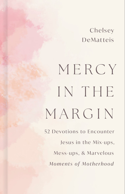 Mercy in the Margin (52 Devotions to Encounter Jesus in the Mix-Ups, Mess-ups, and Marvelous Moments of Motherhood) by Chelsey DeMatteis, 9798384541028