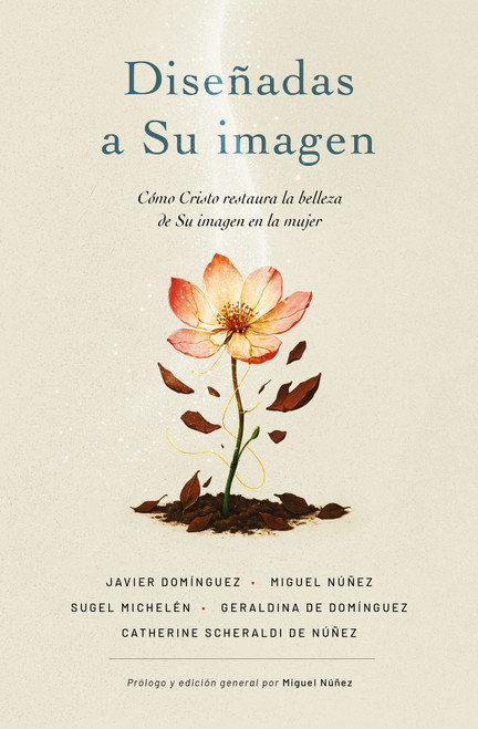 Diseñadas a Su imagen (Cómo Cristo restaura la belleza de Su imagen en la mujer) (Spanish Edition) by Miguel Núñez Dr., Javier Domínguez, Sugel Michelén, Geraldina de Domínguez, Catherine Scheraldi de Núñez, 9780829774702