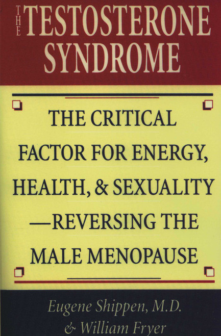 The Testosterone Syndrome (The Critical Factor for Energy, Health, and Sexuality-Reversing the Male Menopause) by Eugene Shippen, William Fryer, 9780871318589