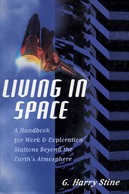 Living in Space (A Handbook for Work and Exploration Beyond the Earth's Atmosphere) by G. Harry Stine, 9781590772577