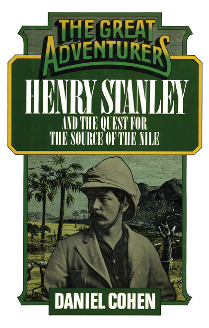 Henry Stanley and the Quest for the Source of the Nile by Daniel Cohen, 9781590773482