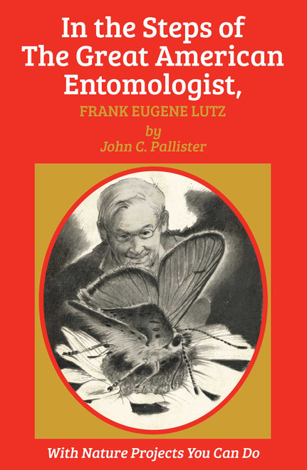 In the Steps of The Great American Entomologist, Frank Eugene Lutz by John C. Pallister, Kathleen Elgin, 9781590773642