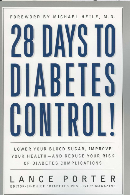 28 Days to Diabetes Control! (How to Lower Your Blood Sugar, Improve Your Health, and Reduce Your Risk of Diabetes Complications) by Lance Porter, Michael Heile, 9781590770412