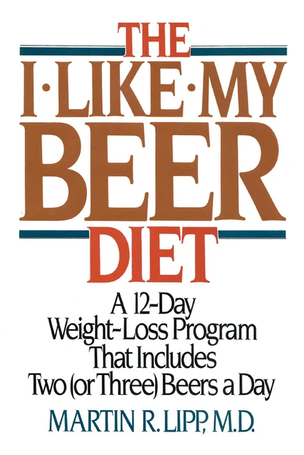 The I-Like-My-Beer Diet (A 12-Day Weight-Loss Program That Includes Two (or Three) Beers a Day) by Martin R. Lipp, 9781590772959