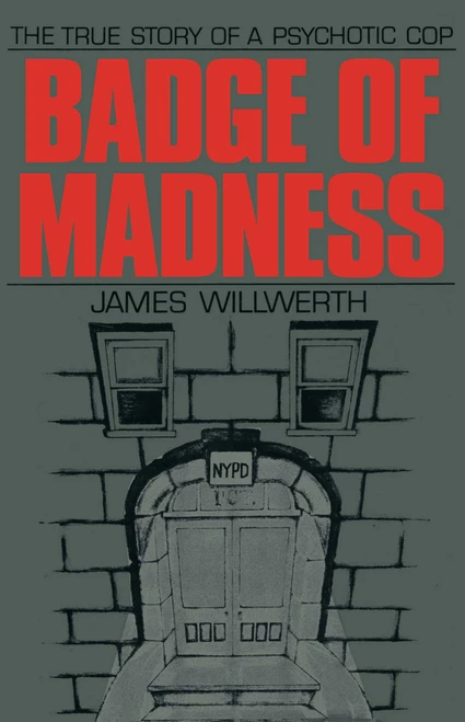 Badge of Madness (The True Story of a Psychotic Cop) by James Willwerth, 9781590773291