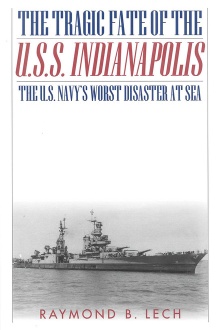 The Tragic Fate of the U.S.S. Indianapolis (The U.S. Navy's Worst Disaster at Sea) by Raymond B. Lech, 9780815411208
