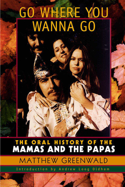 Go Where You Wanna Go (The Oral History of The Mamas and The Papas) by Matthew Greenwald, 9780815412045