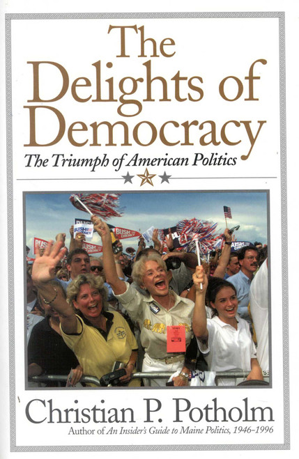 The Delights Of Democracy (The Triumph of American Politics) by Chris P. Potholm, 9780815412168