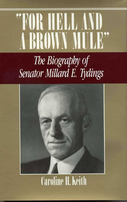 For Hell and a Brown Mule (The Biography of Senator Millard E. Tydings) by Caroline H. Keith, 9780819180636