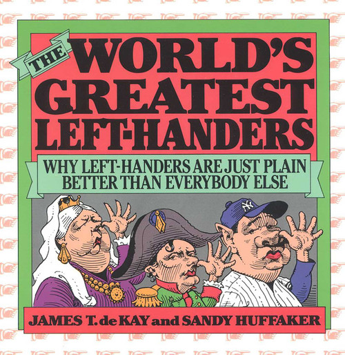 The World's Greatest Left-Handers (Why Left-Handers are Just Plain Better Than Everybody Else) by Sandy Huffaker, James Tertius de Kay, 9780871314499