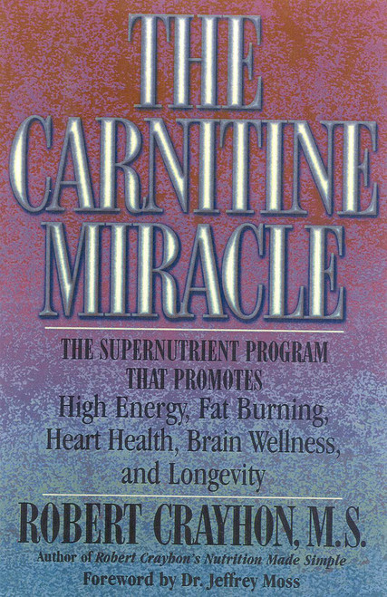 The Carnitine Miracle (The Supernutrient Program That Promotes High Energy, Fat Burning, Heart Health, Brain Wellness and Longevity) by Robert Crayhon, 9780871318848