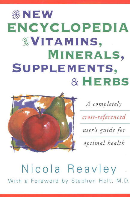 The New Encyclopedia of Vitamins, Minerals, Supplements, & Herbs (A Completely Cross-Referenced User's Guide for Optimal Health) by Nicola Reavley, 9780871318978