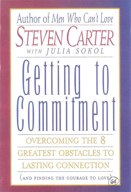 Getting to Commitment (Overcoming the 8 Greatest Obstacles to Lasting Connection (And Finding the Courage to Love)) by Steven Carter, Julia Sokol, 9780871319050