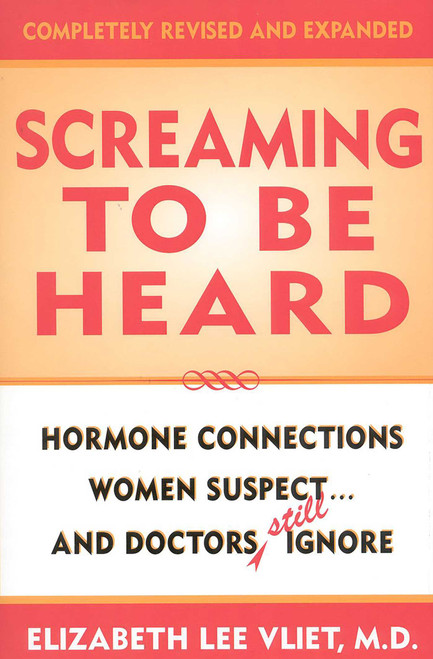 Screaming to be Heard (Hormonal Connections Women Suspect ... and Doctors Still Ignore) by Elizabeth Lee Vliet, 9780871319142
