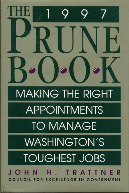 The Prune Book: Making the Right Appointments to Manage Washington's Toughest Jobs by John H. Trattner, 9781568330761