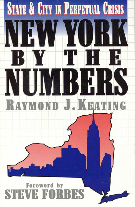 New York by the Numbers (State and City in Perpetual Crisis) by Raymond J. Keating, Steve Forbes, 9781568330877
