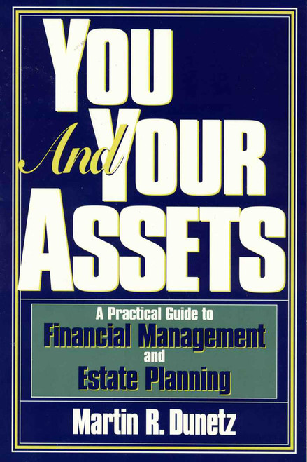 You and Your Assets (A Practical Guide to Financial Management and Estate Planning) by Martin R. Dunetz, 9781568330914