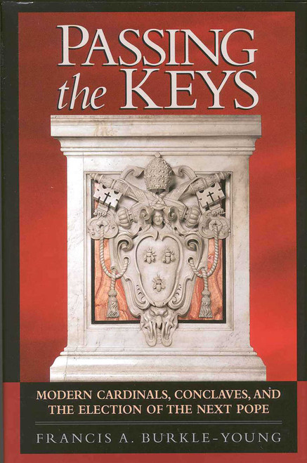 Passing the Keys (Modern Cardinals, Conclaves and the Election of the Next Pope) by Francis A. Burkle-Young, 9781568331300