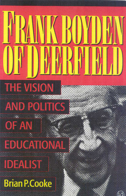 Frank Boyden of Deerfield (The Vision and Politics of an Educational Idealist) by Brian P. Cooke, 9781568331584