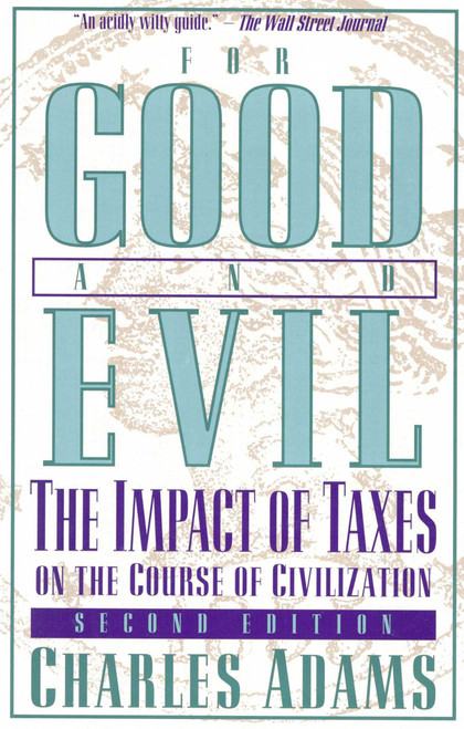 For Good and Evil (The Impact of Taxes on the Course of Civilization) - 9781568332352 by Charles Adams, 9781568332352