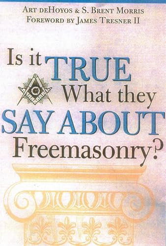 Is it True What They Say About Freemasonry? by Art deHoyos, S. Brent Morris, James Tresner, 9781590770306