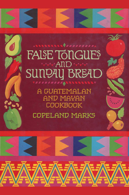 False Tongues and Sunday Bread (A Guatemalan and Mayan Cookbook) by Copeland Marks, Elisabeth Lambert Ortiz, 9781590772768