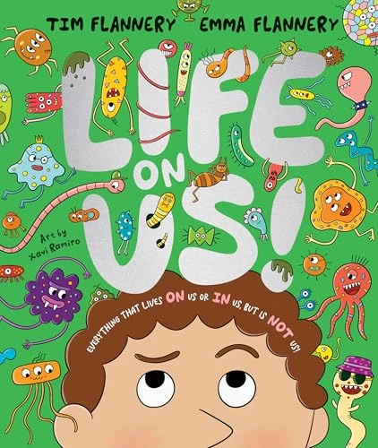 Life On Us (Everything that lives ON us or IN us, but is NOT us!) by Tim Flannery, Emma Flannery, Xavi Ramiro, 9781761211744