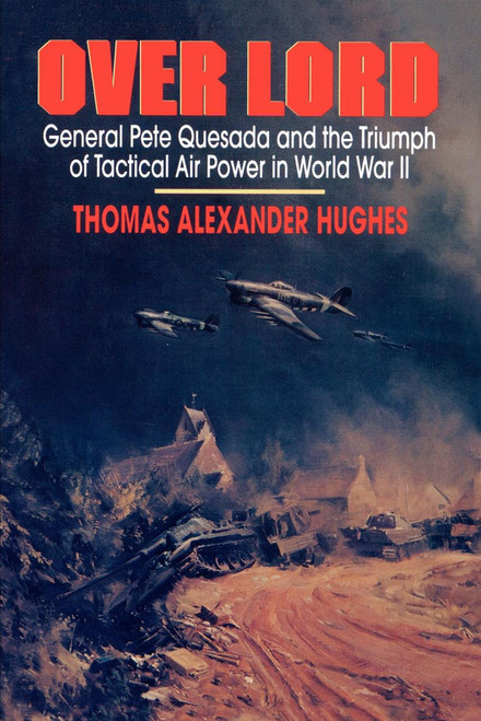 Overlord (General Pete Quesada and the Triumph of Tactical Air Power in World War  II) by Thomas Alexander Hughes, 9780743247832