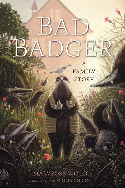 Bad Badger: A Family Story by Maryrose Wood, Giulia Ghigini, 9781454953487