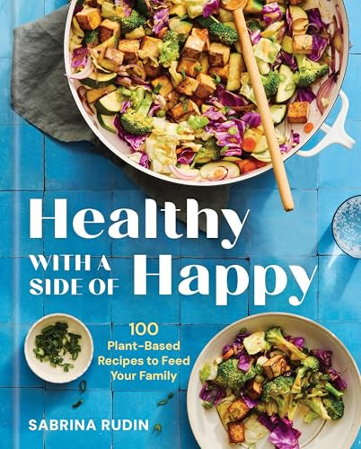 Healthy with a Side of Happy (100 Plant-Based Recipes to Feed Your Family) by Sabrina Rudin, 9781454956587