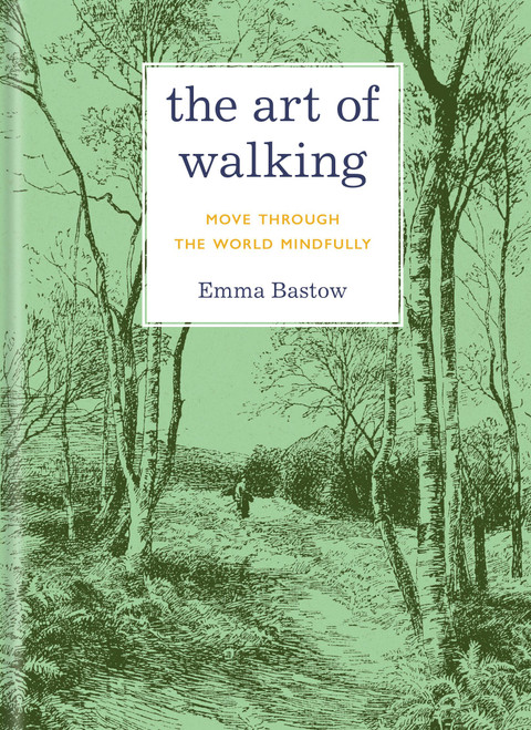 The Art of Walking (Move through the World Mindfully) by Emma Bastow, 9781454967293