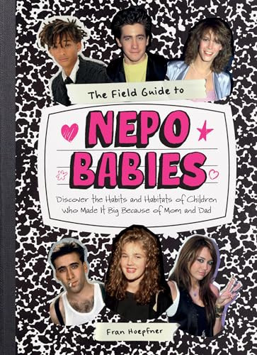 The Field Guide to Nepo Babies (Discover the Habits and Habitats of Children Who Made It Big Because of Mom and Dad) by Fran Hoepfner, 9781523530465