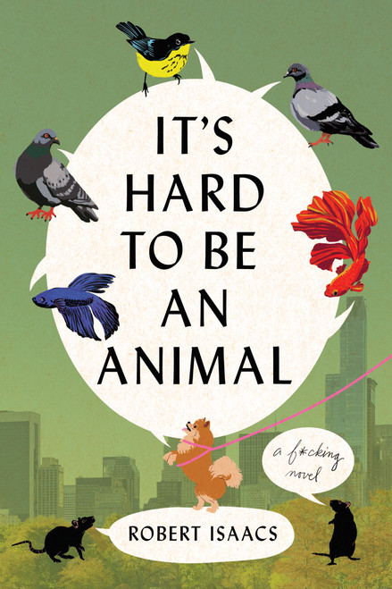 It's Hard to Be an Animal (A Novel) by Robert Isaacs, 9781538773284