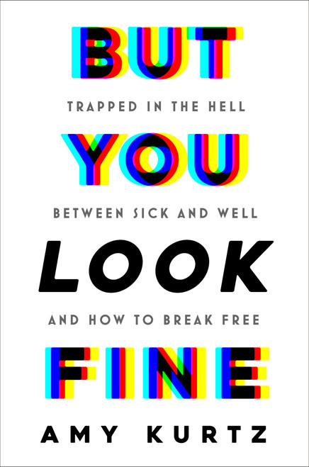 But You Look Fine (Trapped in the Hell Between Sick and Well and How To Break Free) by Amy Kurtz, 9781538775301
