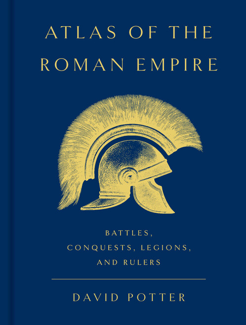 Atlas of the Roman Empire (Battles, Conquests, Legions, and Rulers) by David Potter, 9781541607316