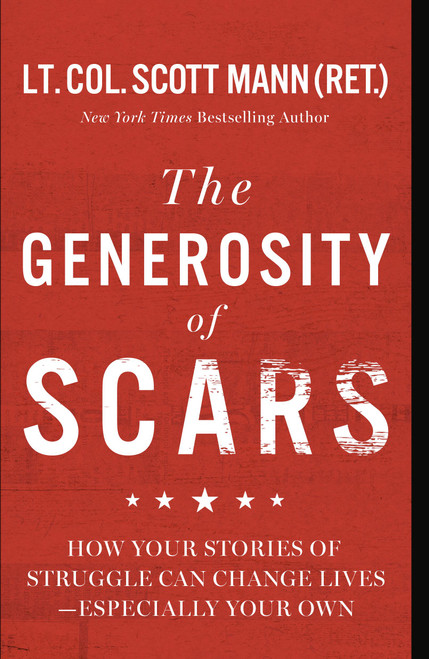 The Generosity of Scars (How Your Stories of Struggle Can Change Lives-Especially Your Own) by Scott Mann, 9781546010968