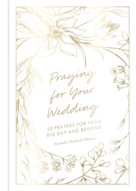 Praying for Your Wedding (30 Prayers for Your Big Day and Beyond) by Michelle Medlock Adams, 9781546011507