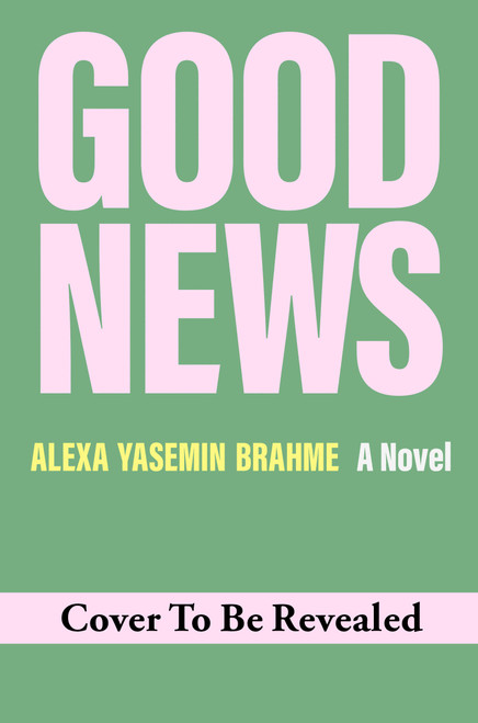 Good News (A Novel) - 9781643757421 by Alexa Yasemin Brahme