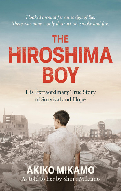 The Hiroshima Boy (An extraordinary story of survival, heartbreak and forgiveness) by Akiko Mikamo, 9781800963696